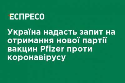Украина предоставит запрос на получение новой партии вакцин Pfizer против коронавируса - ru.espreso.tv