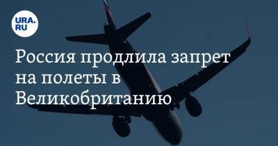 Россия продлила запрет на полеты в Великобританию - ura.news - Россия - Англия