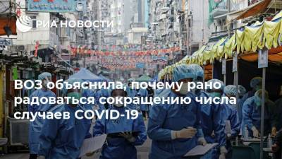 ВОЗ объяснила, почему рано радоваться сокращению числа случаев COVID-19 - ria.ru - Москва