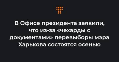 Кирилл Тимошенко - В Офисе президента заявили, что из-за «чехарды с документами» перевыборы мэра Харькова состоятся осенью - hromadske.ua - Украина - Харьков
