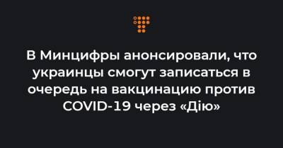 Михаил Федоров - В Минцифры анонсировали, что украинцы смогут записаться в очередь на вакцинацию против COVID-19 через «Дію» - hromadske.ua - Украина
