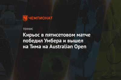 Ник Кирьос - Уго Умбер - Кирьос в пятисетовом матче победил Умбера и вышел на Тима на Australian Open - championat.com - Австралия