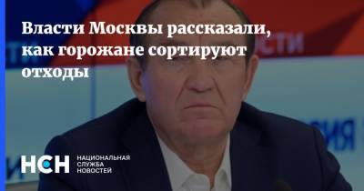 Петр Бирюков - Власти Москвы рассказали, как горожане сортируют отходы - nsn.fm - Москва