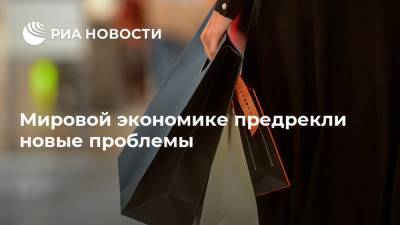 Мировой экономике предрекли новые проблемы - ria.ru - Москва