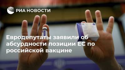 Алексей Навальный - Россия - Евродепутаты заявили об абсурдности позиции ЕС по российской вакцине - ria.ru - Франция - деревня Ляйен - Брюссель