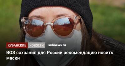 Мелита Вуйнович - ВОЗ сохранил для России рекомендацию носить маски - kubnews.ru - Россия