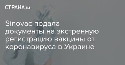 Sinovac подала документы на экстренную регистрацию вакцины от коронавируса в Украине - strana.ua