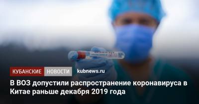 В ВОЗ допустили распространение коронавируса в Китае раньше декабря 2019 года - kubnews.ru - Китай