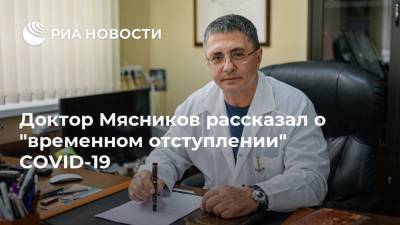 Александр Мясников - Доктор Мясников рассказал о "временном отступлении" COVID-19 - ria.ru - Москва
