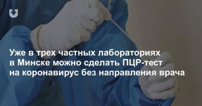Уже в трех частных лабораториях в Минске можно сделать ПЦР-тест на коронавирус без направления врача - news.tut.by - Минск