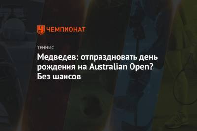 Даниил Медведев - Медведев: отпраздновать день рождения на Australian Open? Без шансов - championat.com - Россия - Австралия