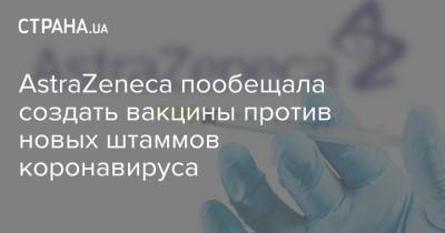 Мен Пангалос - AstraZeneca пообещала создать вакцины против новых штаммов коронавируса - strana.ua