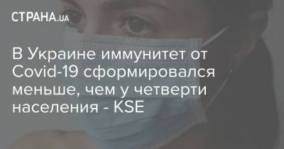 В Украине иммунитет от Covid-19 сформировался меньше, чем у четверти населения - KSE - strana.ua - Киев