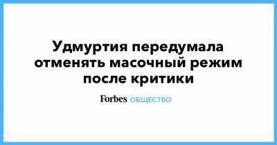 Удмуртия передумала отменять масочный режим после критики - forbes.ru - республика Удмуртия