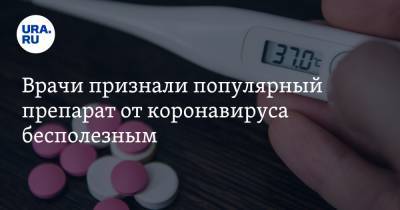 Врачи признали популярный препарат от коронавируса бесполезным - ura.news