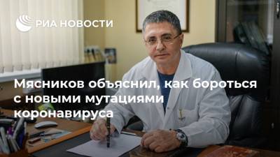 Александр Мясников - Мясников объяснил, как бороться с новыми мутациями коронавируса - ria.ru - Москва
