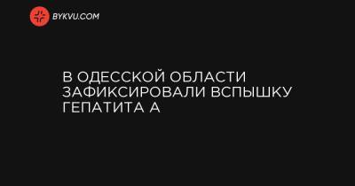 В Одесской области зафиксировали вспышку гепатита А - bykvu.com - Украина - Одесская обл. - Раздельная