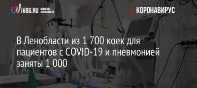 В Ленобласти из 1 700 коек для пациентов с COVID-19 и пневмонией заняты 1 000 - ivbg.ru - Ленобласть обл.