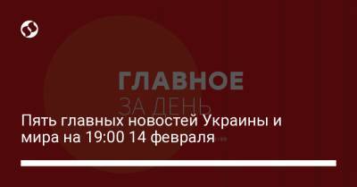 Пять главных новостей Украины и мира на 19:00 14 февраля - liga.net - Украина - Эмираты - Гвинея