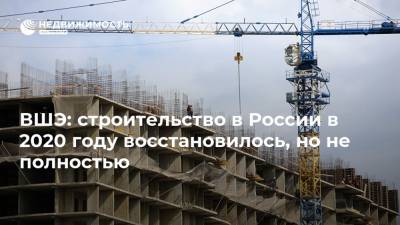 ВШЭ: строительство в России в 2020 году восстановилось, но не полностью - realty.ria.ru - Россия - Москва
