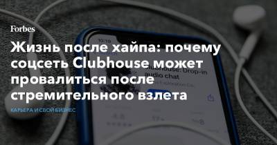 Жизнь после хайпа: почему соцсеть Clubhouse может провалиться после стремительного взлета - forbes.ru