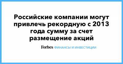 Российские компании могут привлечь рекордную с 2013 года сумму за счет размещение акций - forbes.ru - Россия - республика Крым