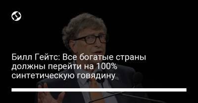 Вильям Гейтс - Билл Гейтс: Все богатые страны должны перейти на 100% синтетическую говядину - liga.net - Украина