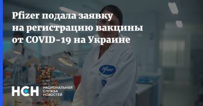 Максим Степанов - Pfizer подала заявку на регистрацию вакцины от COVID-19 на Украине - nsn.fm - Украина