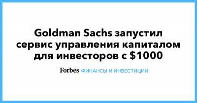 Goldman Sachs запустил сервис управления капиталом для инвесторов с $1000 - forbes.ru
