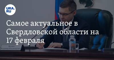 Владимир Якушев - Самое актуальное в Свердловской области на 17 февраля. Полпред президента провел пресс-конференцию, скончался известный промышленник - ura.news - Россия - Свердловская обл. - Екатеринбург