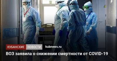 ВОЗ заявила о снижении смертности от COVID-19 - kubnews.ru