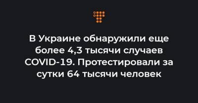 Максим Степанов - В Украине обнаружили еще более 4,3 тысячи случаев COVID-19. Протестировали за сутки 64 тысячи человек - hromadske.ua - Киев