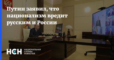 Владимир Путин - Путин заявил, что национализм вредит русским и России - nsn.fm - Россия