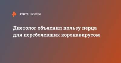 Диетолог объяснил пользу перца для переболевших коронавирусом - ren.tv - Санкт-Петербург