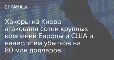 Хакеры из Киева атаковали сотни крупных компаний Европы и США и нанесли им убытков на 80 млн долларов - strana.ua - Сша - Киев