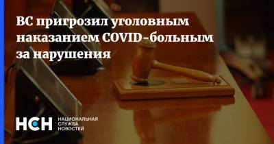ВС пригрозил уголовным наказанием COVID-больным за нарушения - nsn.fm