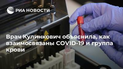 Россия - Анна Кулинкович - Врач Кулинкович объяснила, как взаимосвязаны COVID-19 и группа крови - ria.ru - Москва