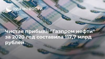 Чистая прибыль "Газпром нефти" за 2020 год составила 117,7 млрд рублей - smartmoney.one
