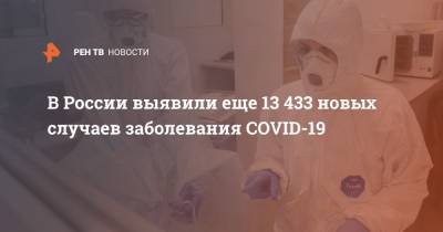 В России выявили еще 13 433 новых случаев заболевания COVID-19 - ren.tv - Россия - Санкт-Петербург - Москва - Московская обл.