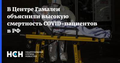 Федор Лисицын - В Центре Гамалеи объяснили высокую смертность COVID-пациентов в РФ - nsn.fm - Россия