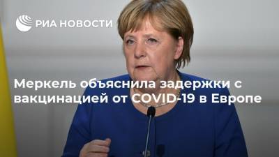 Ангела Меркель - Меркель объяснила задержки с вакцинацией от COVID-19 в Европе - ria.ru - Сша - Германия - Евросоюз - Берлин