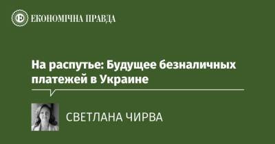 На распутье: Будущее безналичных платежей в Украине - epravda.com.ua