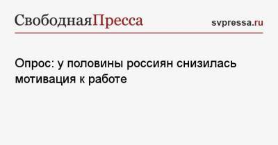 Опрос: у половины россиян снизилась мотивация к работе - svpressa.ru - Россия