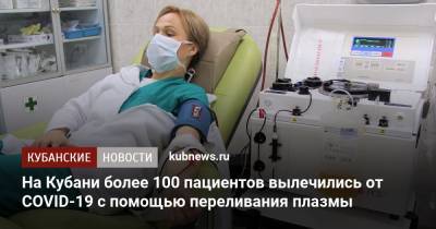 На Кубани более 100 пациентов вылечились от COVID-19 с помощью переливания плазмы - kubnews.ru - Краснодар
