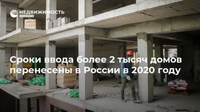 Сроки ввода более 2 тысяч домов перенесены в России в 2020 году - realty.ria.ru - Россия - Москва