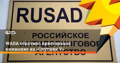 WADA обратило пристальное внимание на«Спутник V» - ridus.ru - Россия