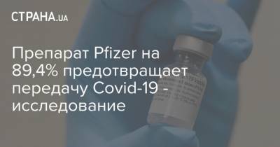 Препарат Pfizer на 89,4% предотвращает передачу Covid-19 - исследование - strana.ua - Израиль