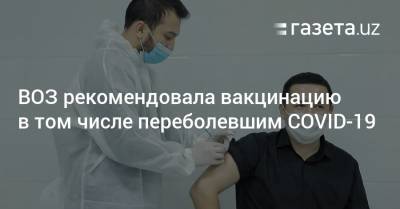 Сумия Сваминатан - ВОЗ рекомендовала вакцинацию в том числе переболевшим COVID-19 - gazeta.uz