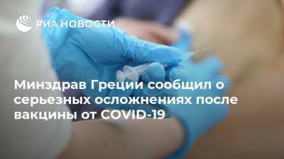 Мария Теодориду - Минздрав Греции сообщил о серьезных осложнениях после вакцины от COVID-19 - ria.ru - Греция