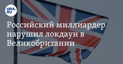 Российский миллиардер нарушил локдаун в Великобритании - ura.news - Россия - Англия - Лондон - Шотландия